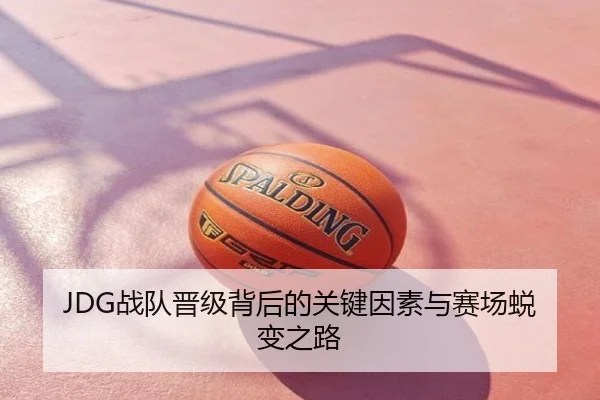 JDG战队晋级背后的关键因素与赛场蜕变之路