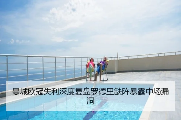 曼城欧冠失利深度复盘罗德里缺阵暴露中场漏洞